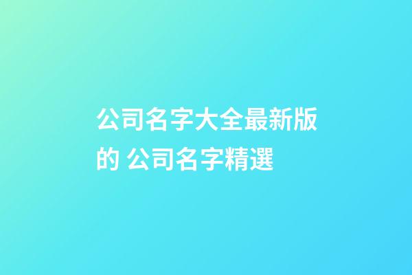 公司名字大全最新版的 公司名字精選-第1張-公司起名-玄機派